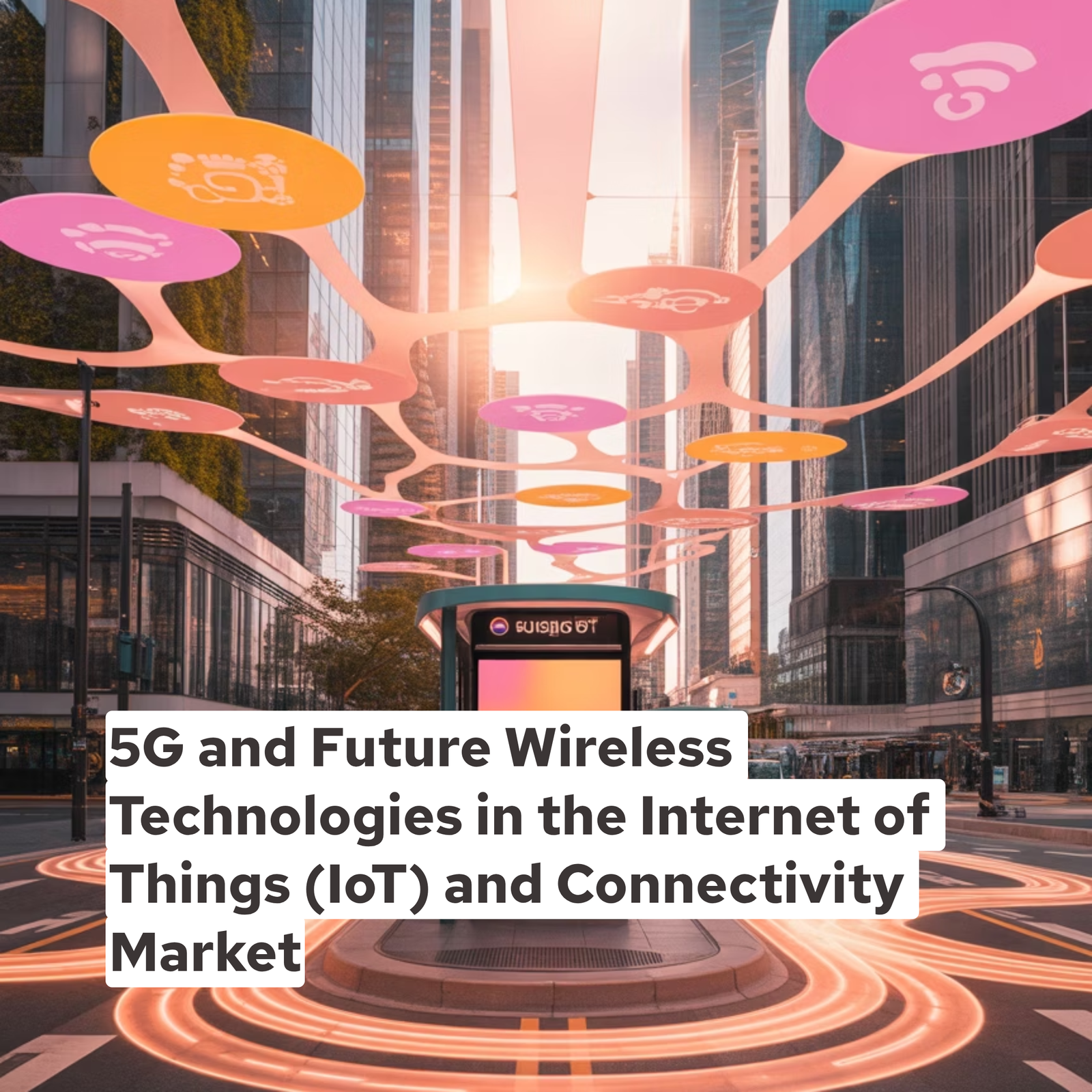 5G and Future Wireless Technologies in the Internet of Things (IoT) and Connectivity Market