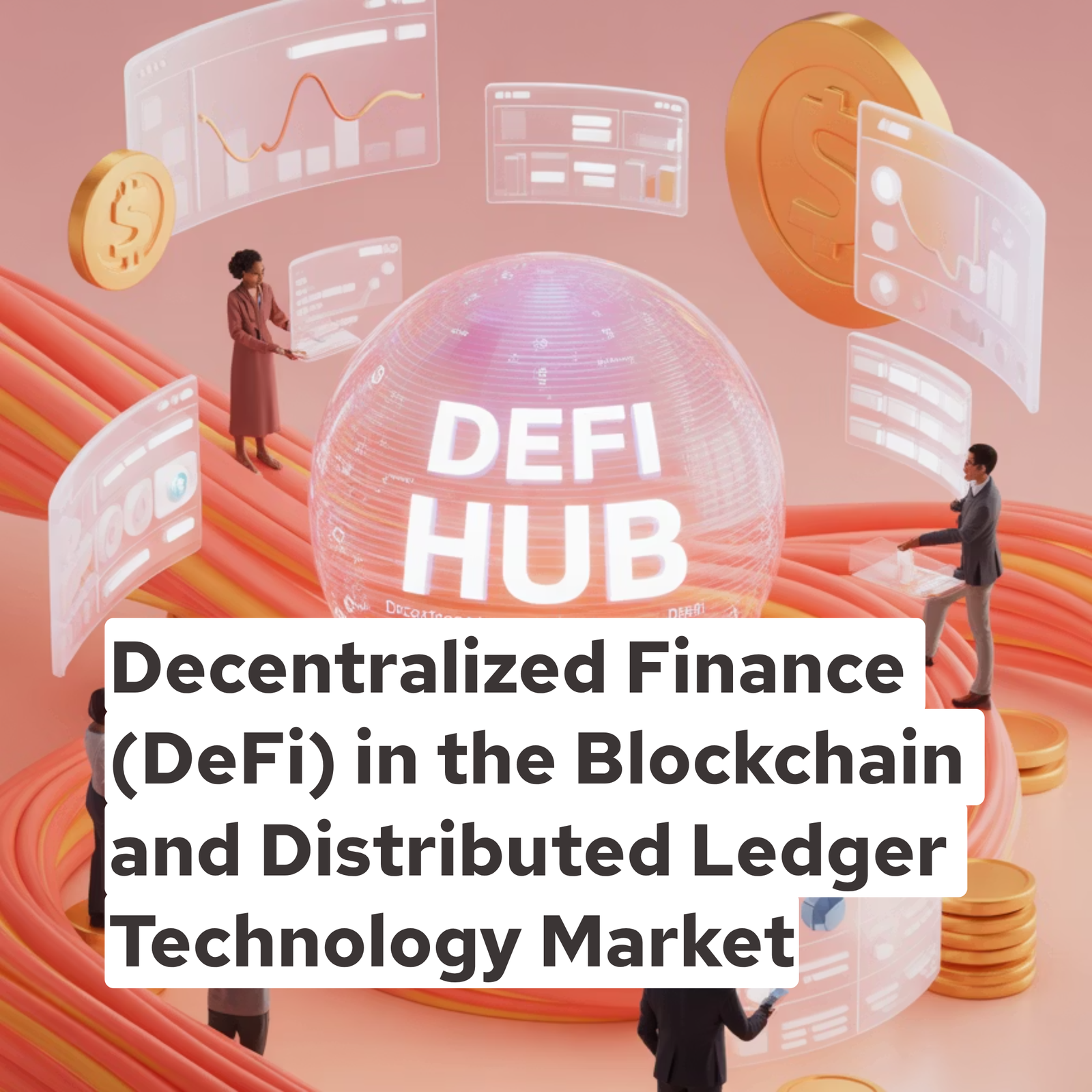Decentralized Finance (DeFi) in the Blockchain and Distributed Ledger Technology Market
