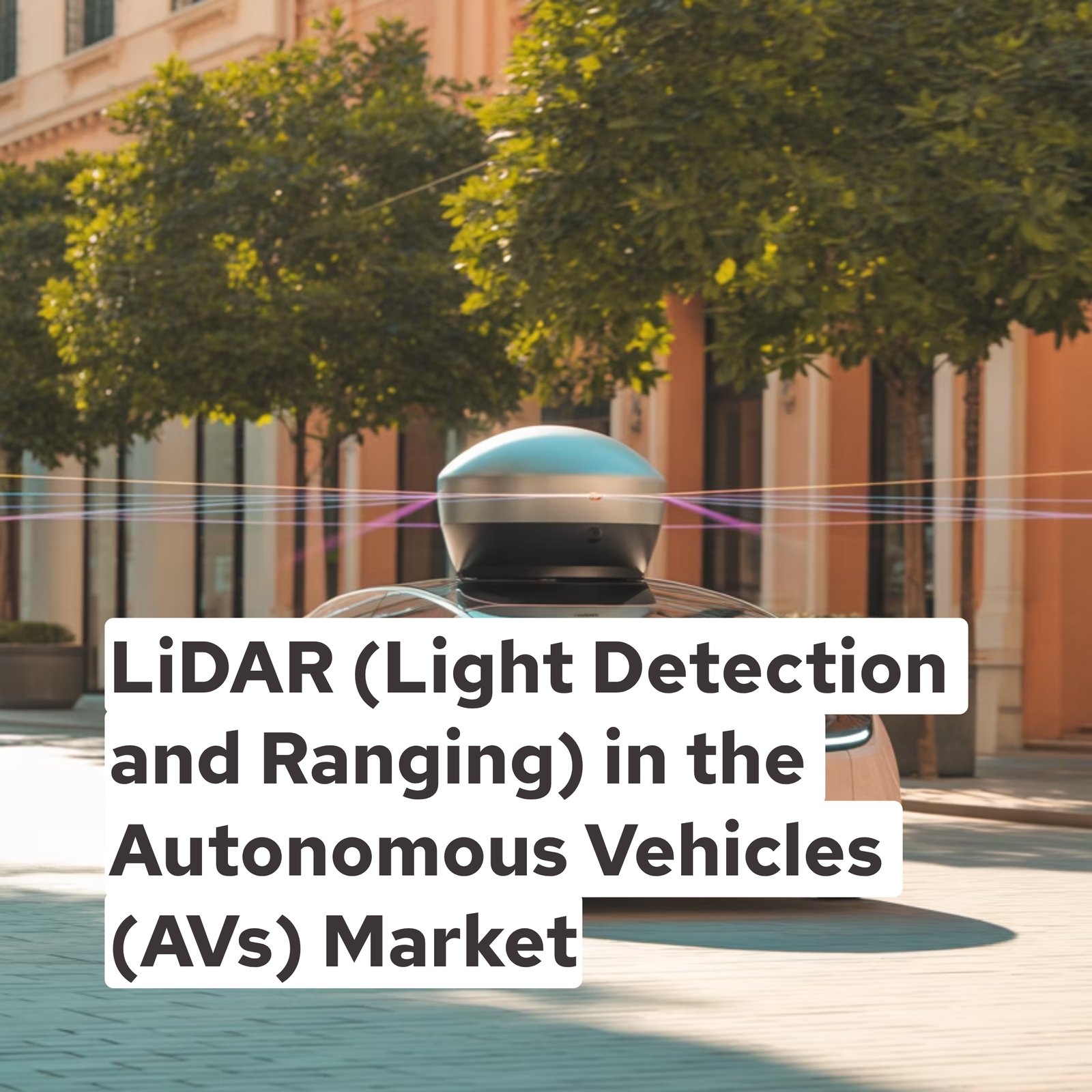LiDAR (Light Detection and Ranging) in the Autonomous Vehicles (AVs) Market
