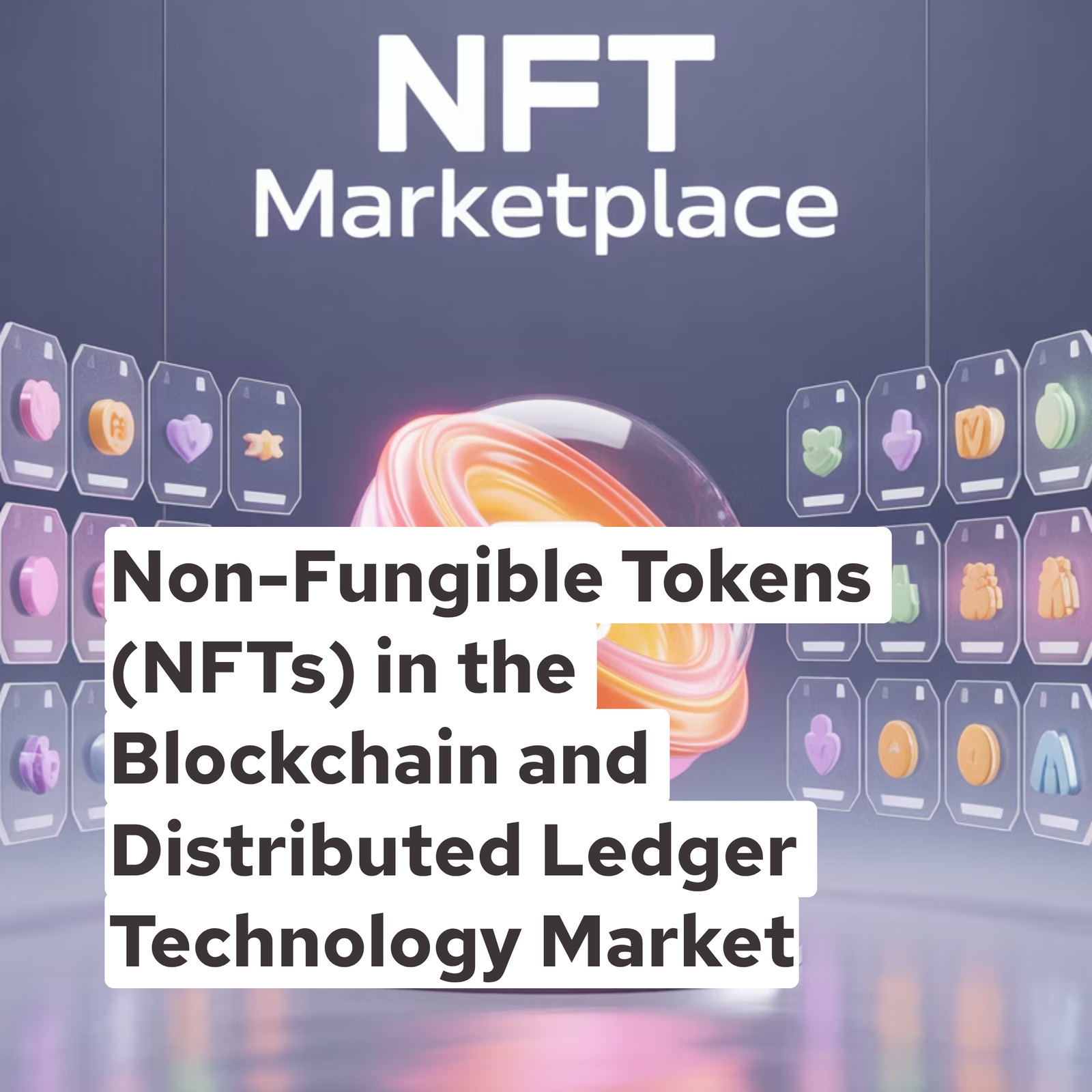 Non-Fungible Tokens (NFTs) in the Blockchain and Distributed Ledger Technology Market