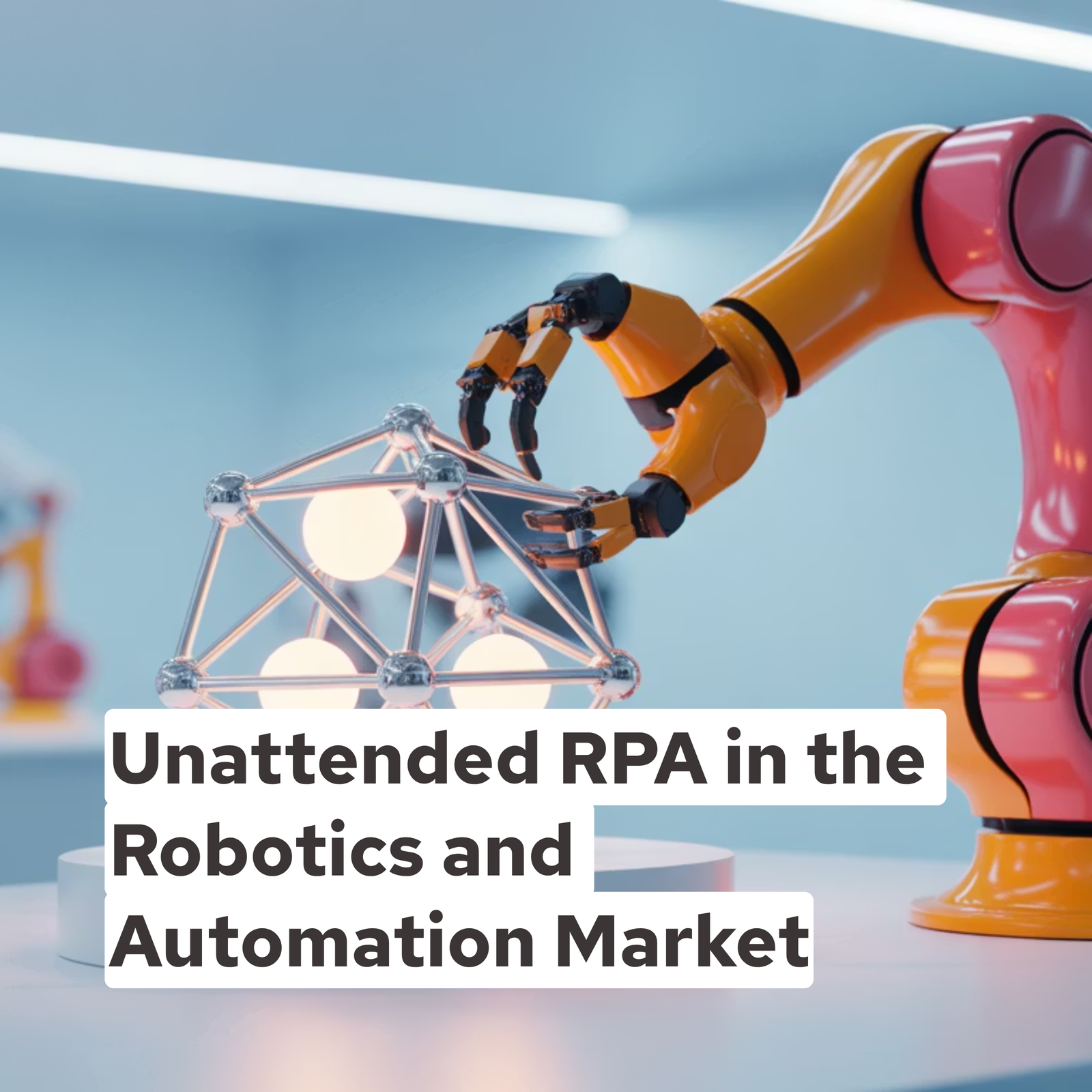 Unattended RPA in the Robotics and Automation Market